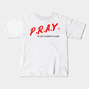 P.R.A.Y. To Get Closer To God Kids T-Shirt